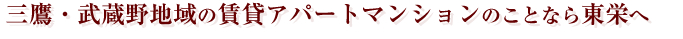 三鷹・武蔵野地域の賃貸アパートマンションのことなら不動産会社東栄へ